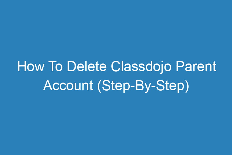 how to delete classdojo parent account step by step 13698
