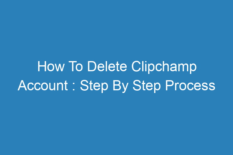 how to delete clipchamp account step by step process 13722