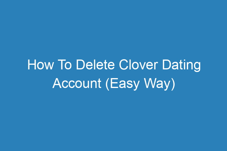 how to delete clover dating account easy way 13736