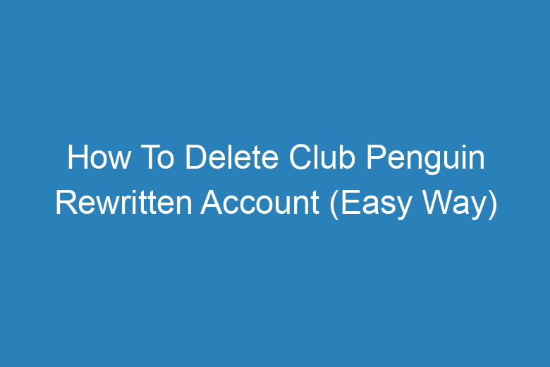 how to delete club penguin rewritten account easy way 13741