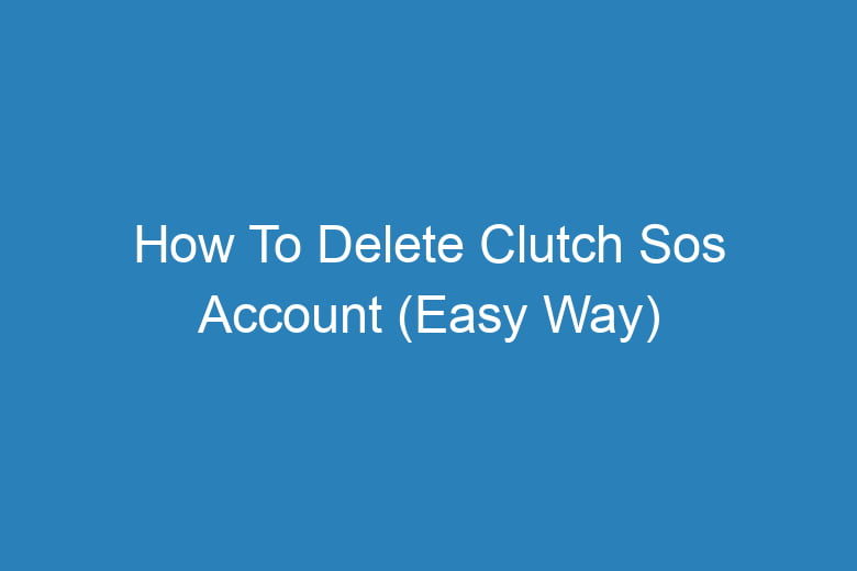 how to delete clutch sos account easy way 13746