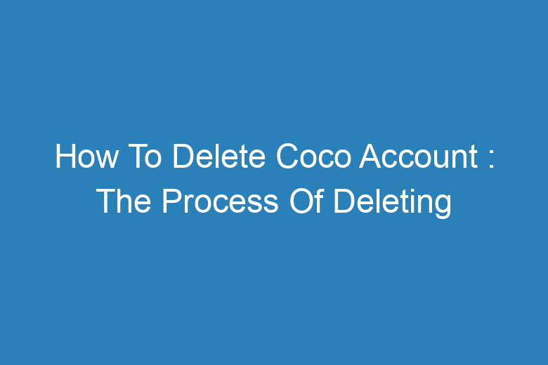 how to delete coco account the process of deleting 13750