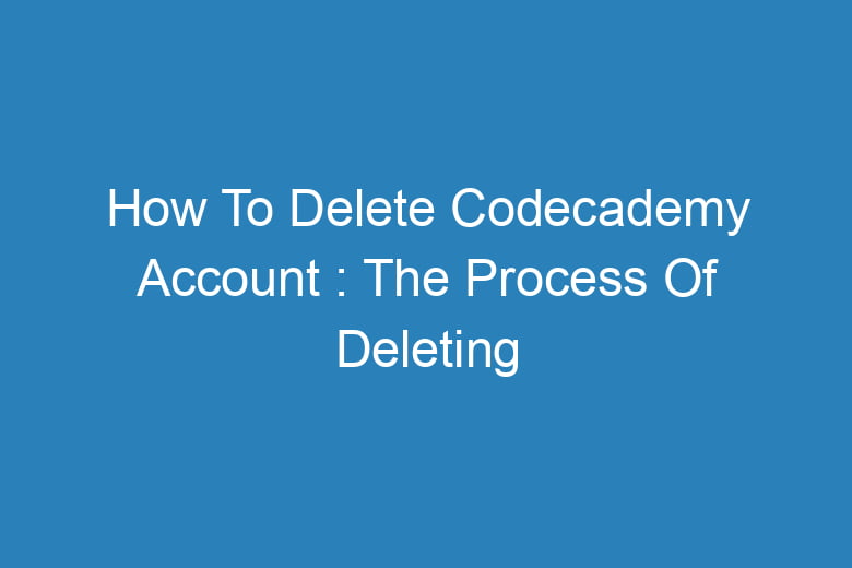 how to delete codecademy account the process of deleting 13760