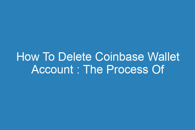 how to delete coinbase wallet account the process of deleting 13781