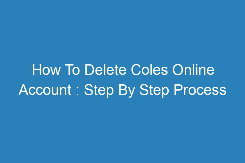 how to delete coles online account step by step process 13803