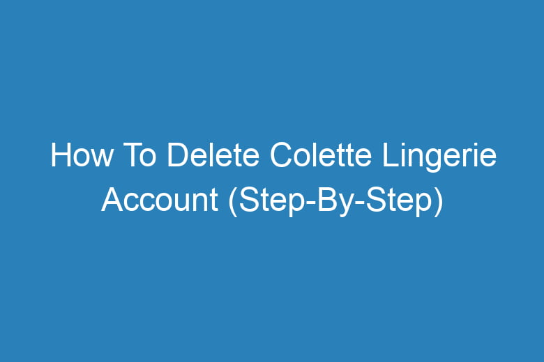 how to delete colette lingerie account step by step 13804
