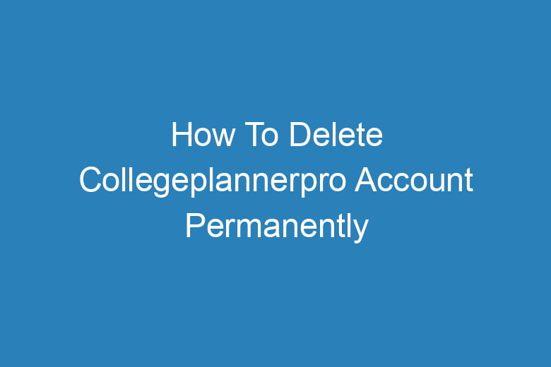 how to delete collegeplannerpro account permanently 13810