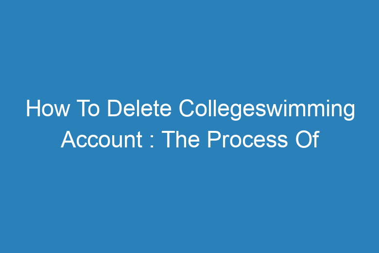 how to delete collegeswimming account the process of deleting 13811