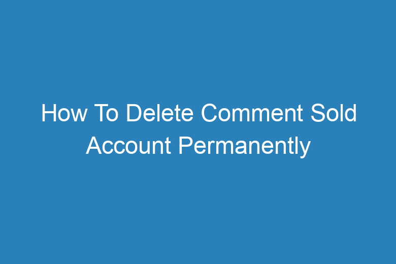 how to delete comment sold account permanently 13820