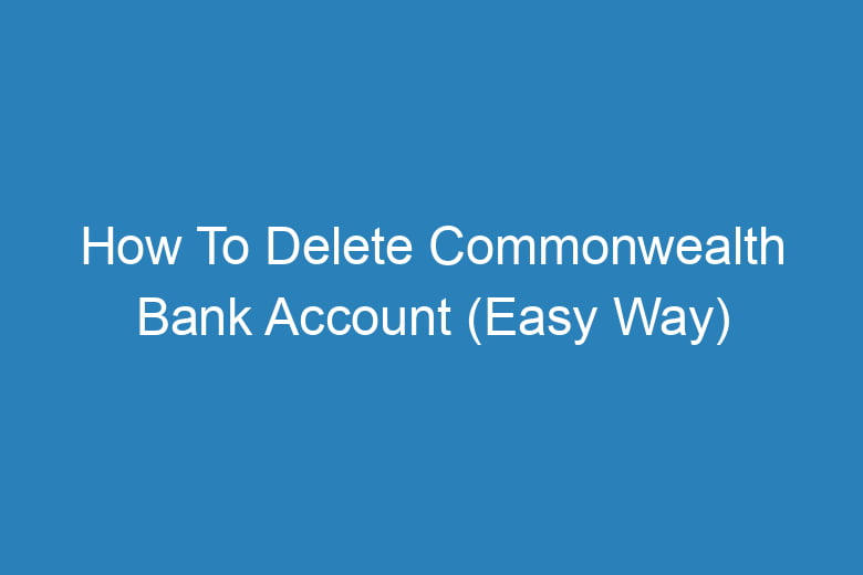 how to delete commonwealth bank account easy way 13822