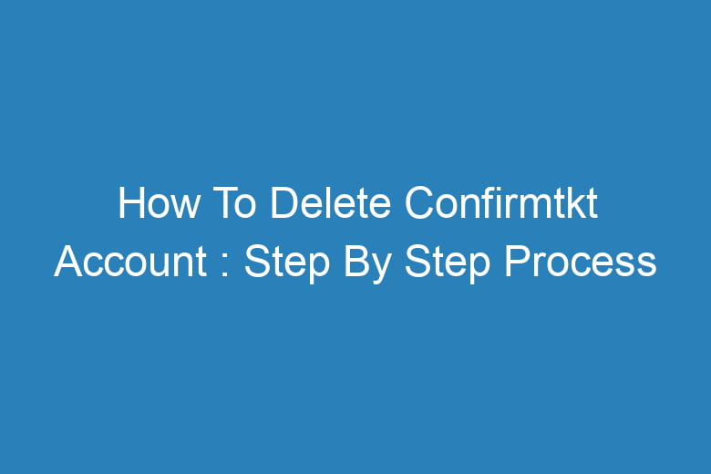 how to delete confirmtkt account step by step process 13833