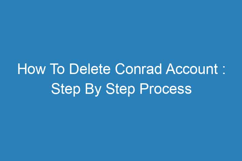 how to delete conrad account step by step process 13838