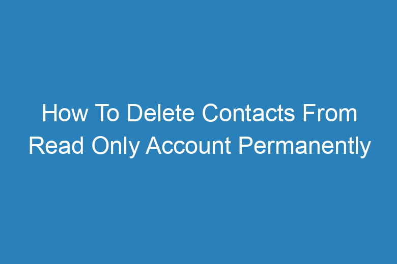 how to delete contacts from read only account permanently 13840