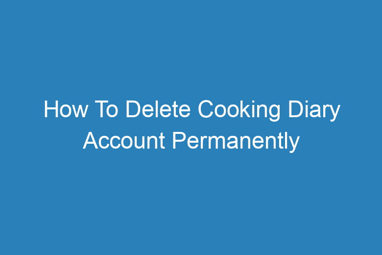 how to delete cooking diary account permanently 13845