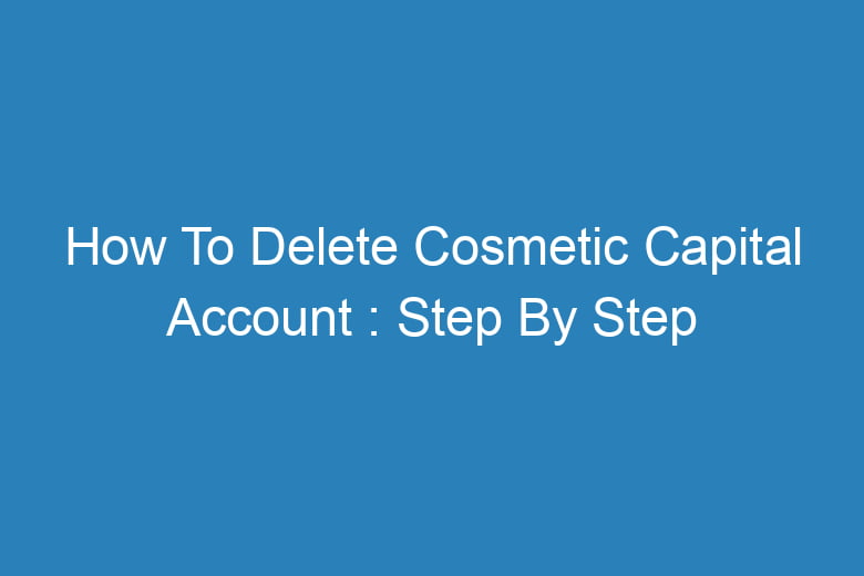 how to delete cosmetic capital account step by step process 13858
