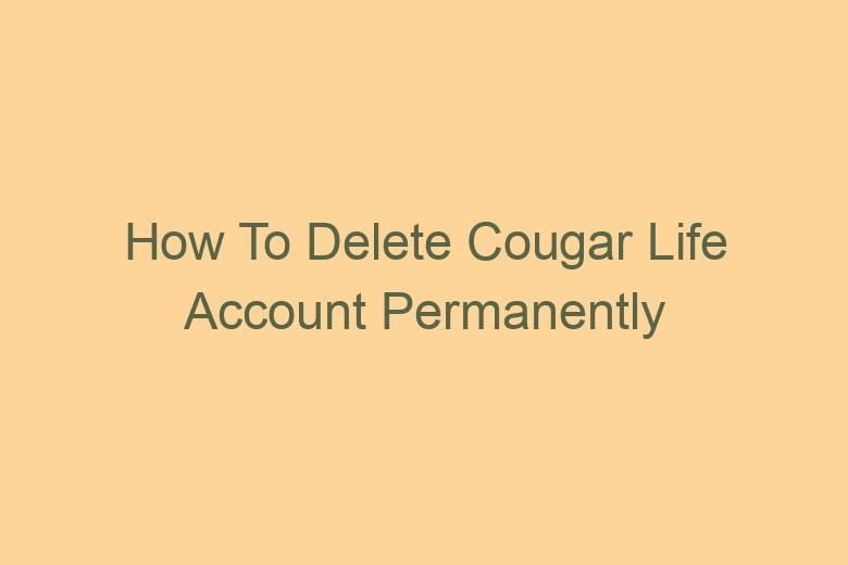 how to delete cougar life account permanently 2804