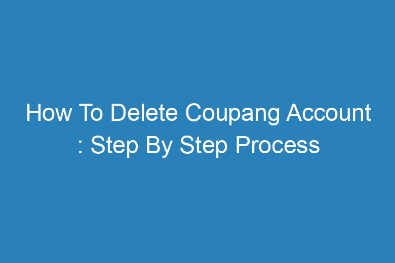 how to delete coupang account step by step process 13868