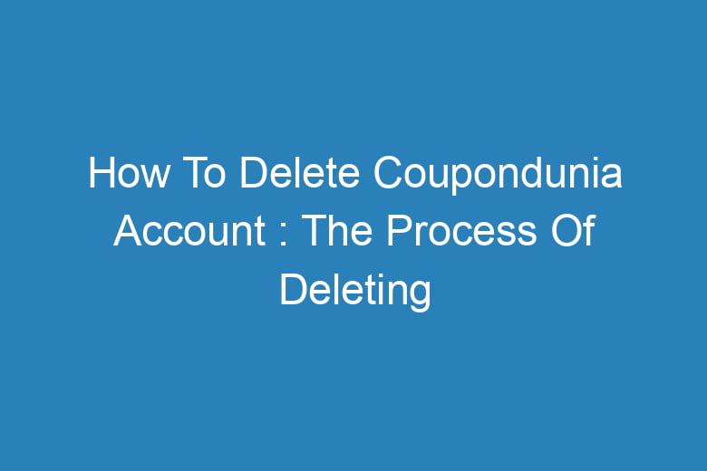 how to delete coupondunia account the process of deleting 13871
