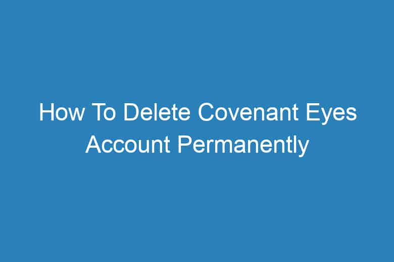 how to delete covenant eyes account permanently 13875