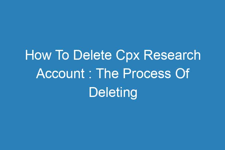 how to delete cpx research account the process of deleting 13881