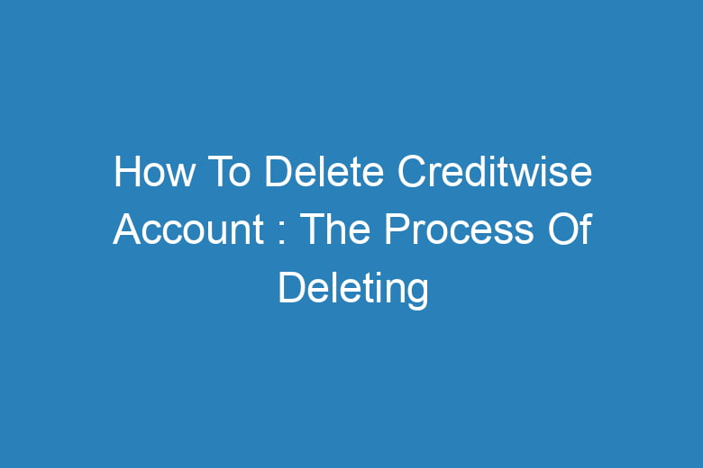 how to delete creditwise account the process of deleting 13896