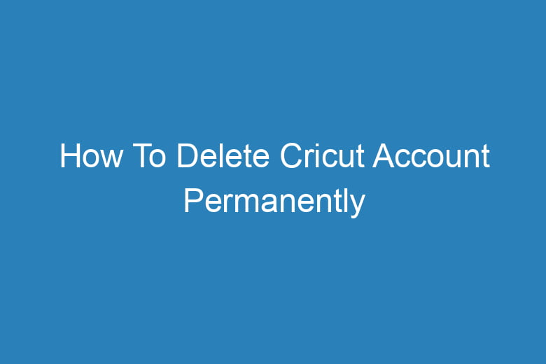 how to delete cricut account permanently 13900
