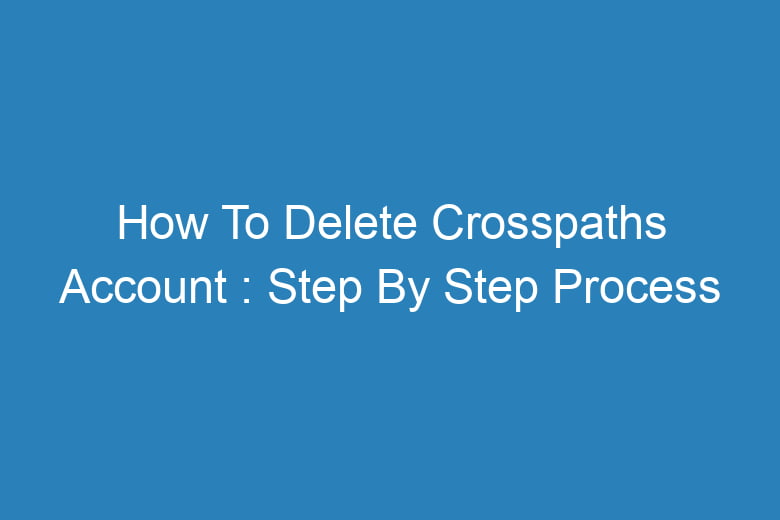 how to delete crosspaths account step by step process 13908