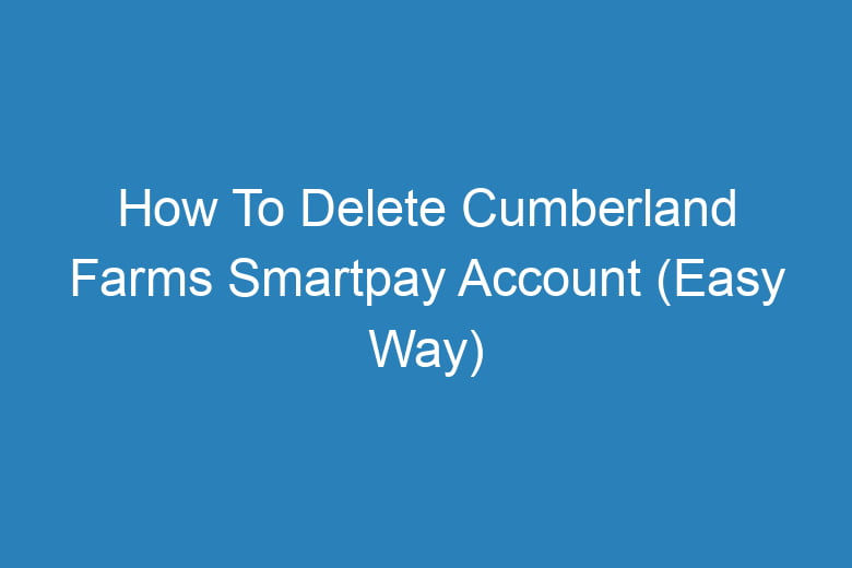 how to delete cumberland farms smartpay account easy way 13932