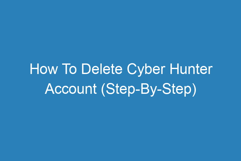 how to delete cyber hunter account step by step 13949