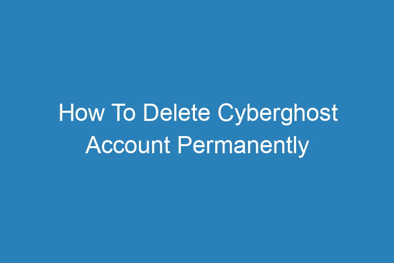 how to delete cyberghost account permanently 13950