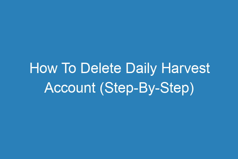 how to delete daily harvest account step by step 13959