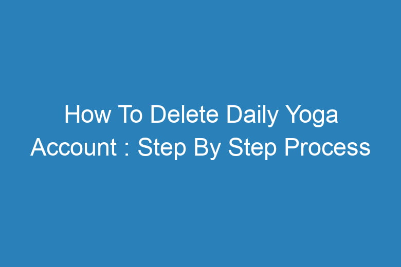 how to delete daily yoga account step by step process 13963