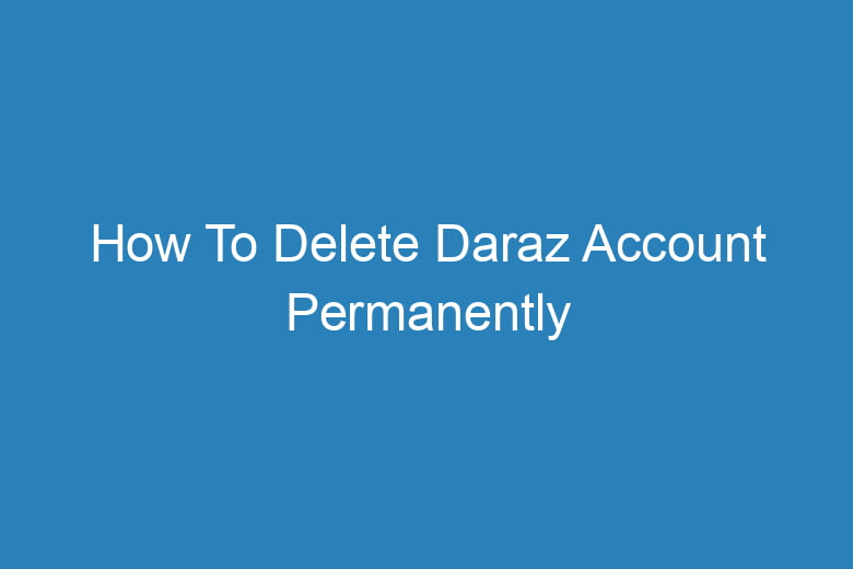 how to delete daraz account permanently 13965