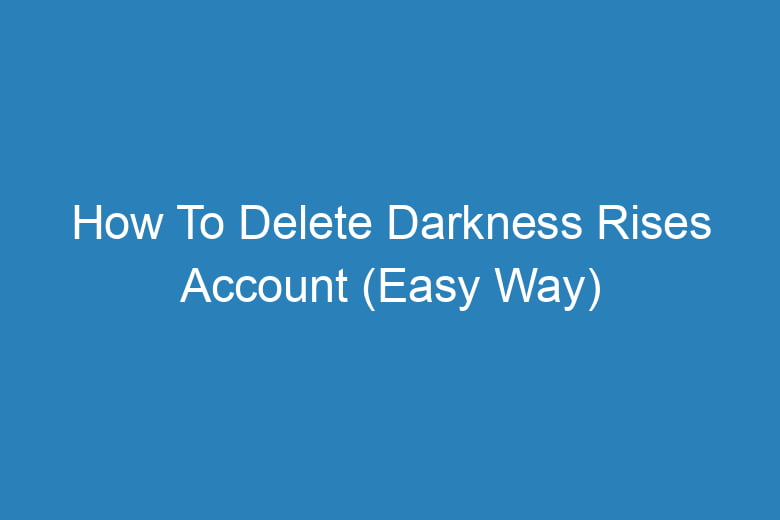 how to delete darkness rises account easy way 13967