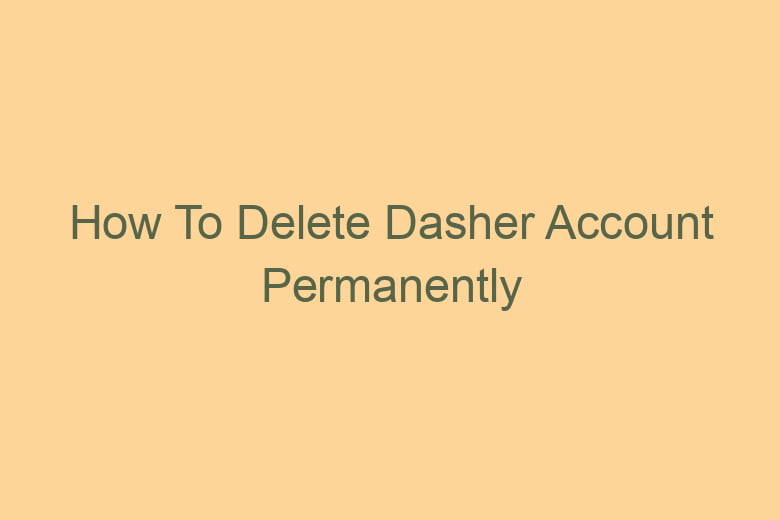 how to delete dasher account permanently 2817