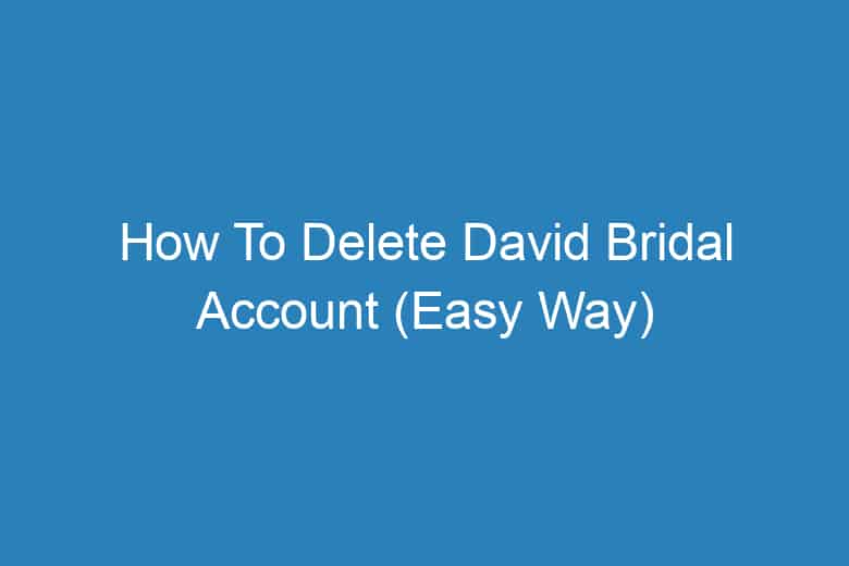 how to delete david bridal account easy way 13982