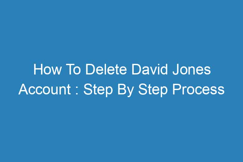 how to delete david jones account step by step process 13983