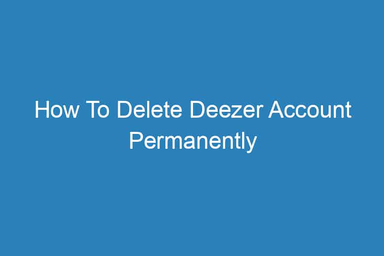 how to delete deezer account permanently 2956