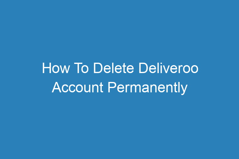how to delete deliveroo account permanently 14005