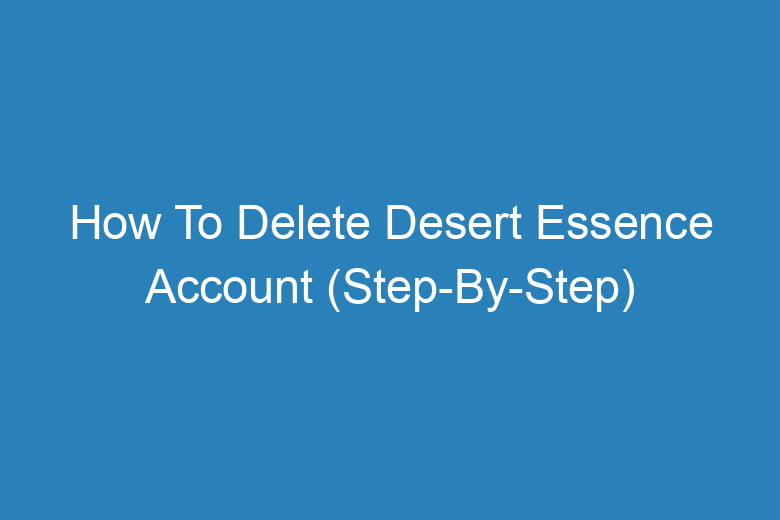 how to delete desert essence account step by step 14014