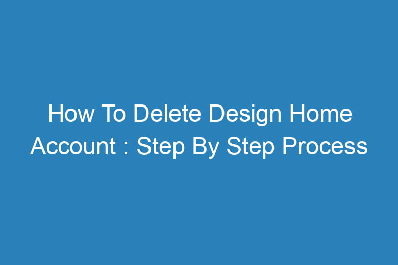 how to delete design home account step by step process 14018