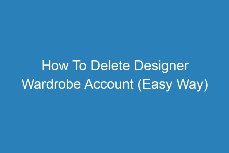how to delete designer wardrobe account easy way 14022