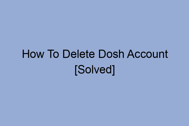 how to delete dosh account solved 2655