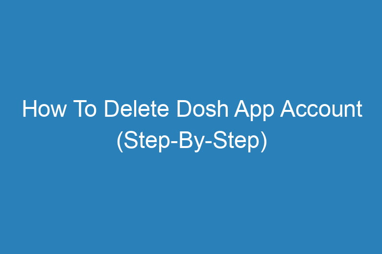 how to delete dosh app account step by step 14074