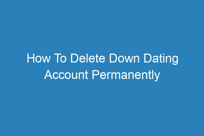 how to delete down dating account permanently 14080