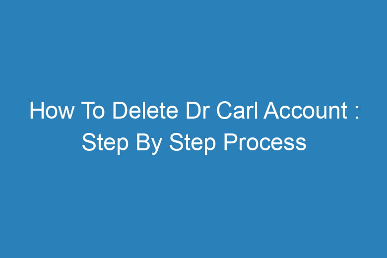 how to delete dr carl account step by step process 14088