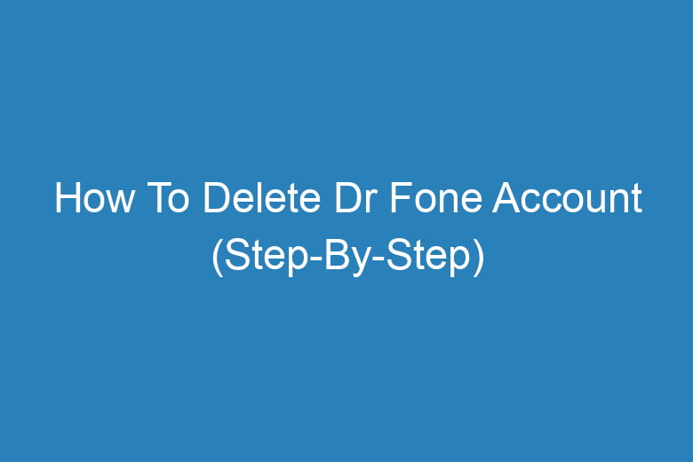 how to delete dr fone account step by step 14089