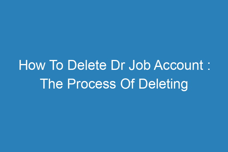 how to delete dr job account the process of deleting 14091