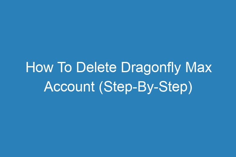 how to delete dragonfly max account step by step 14104