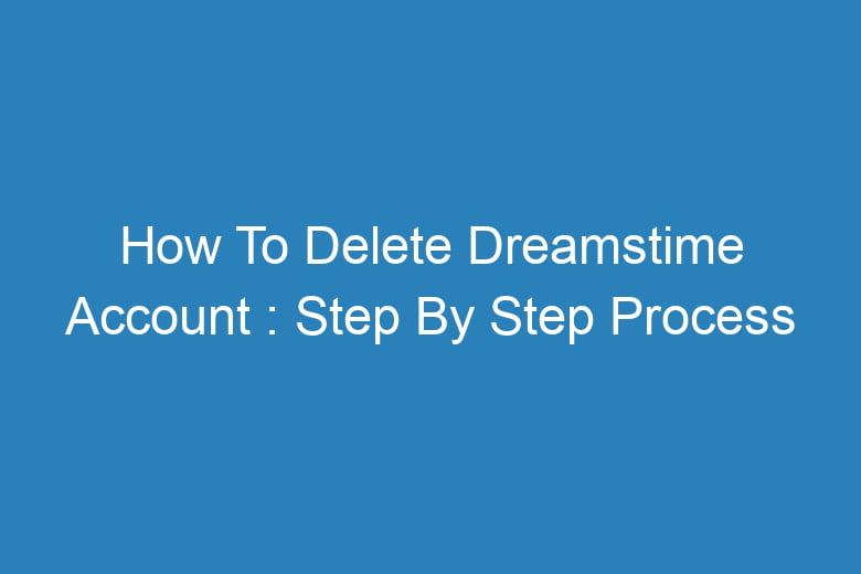 how to delete dreamstime account step by step process 14113